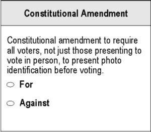 Constitutional amendment to require all voters, not just those presenting to vote in person, to present photo identification before voting. ☐ For ☐ Against